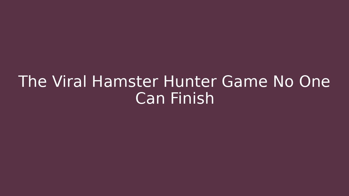 The Viral Hamster Hunter Game No One Can Finish