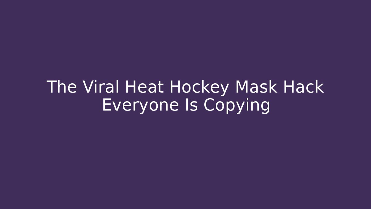 The Viral Heat Hockey Mask Hack Everyone Is Copying