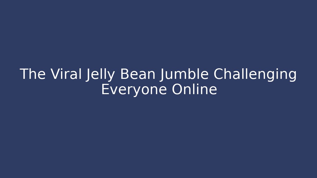 The Viral Jelly Bean Jumble Challenging Everyone Online - Celivion