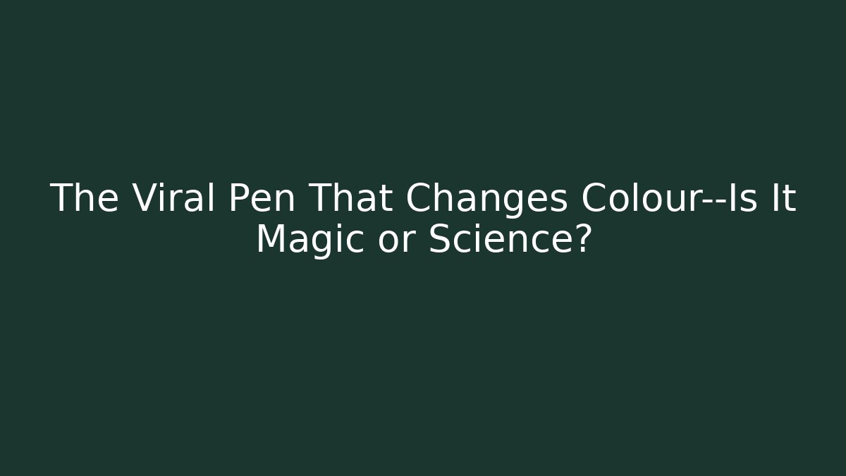 The Viral Pen That Changes Colour—Is It Magic or Science?
