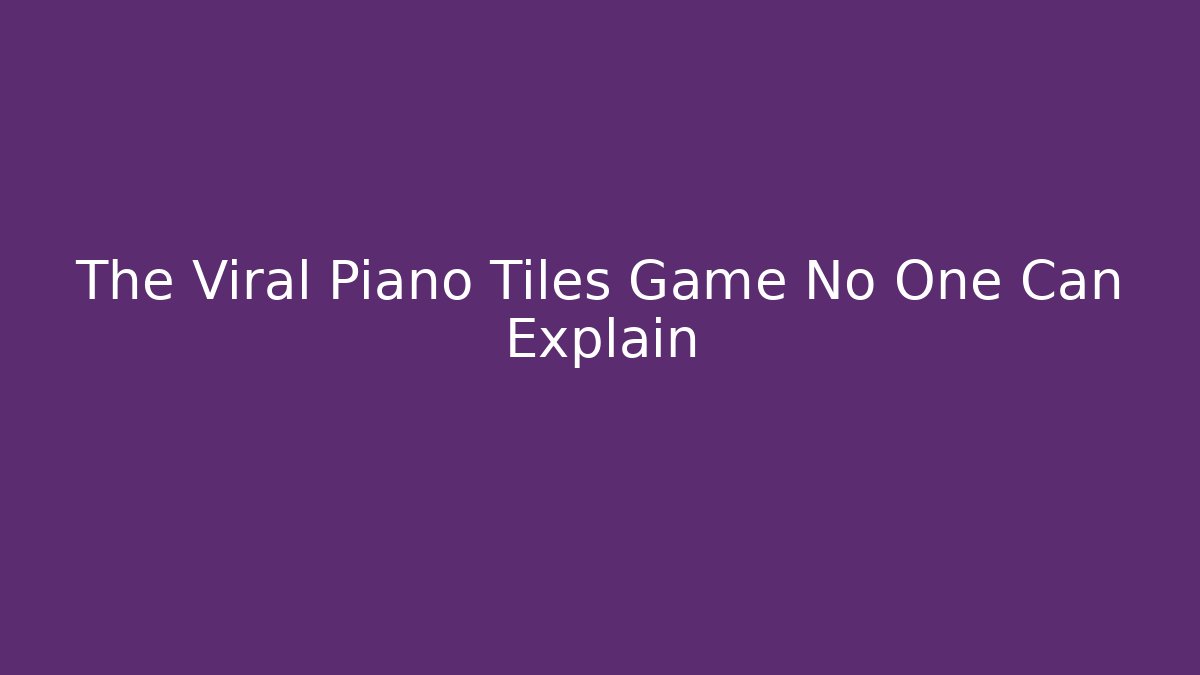 The Viral Piano Tiles Game No One Can Explain