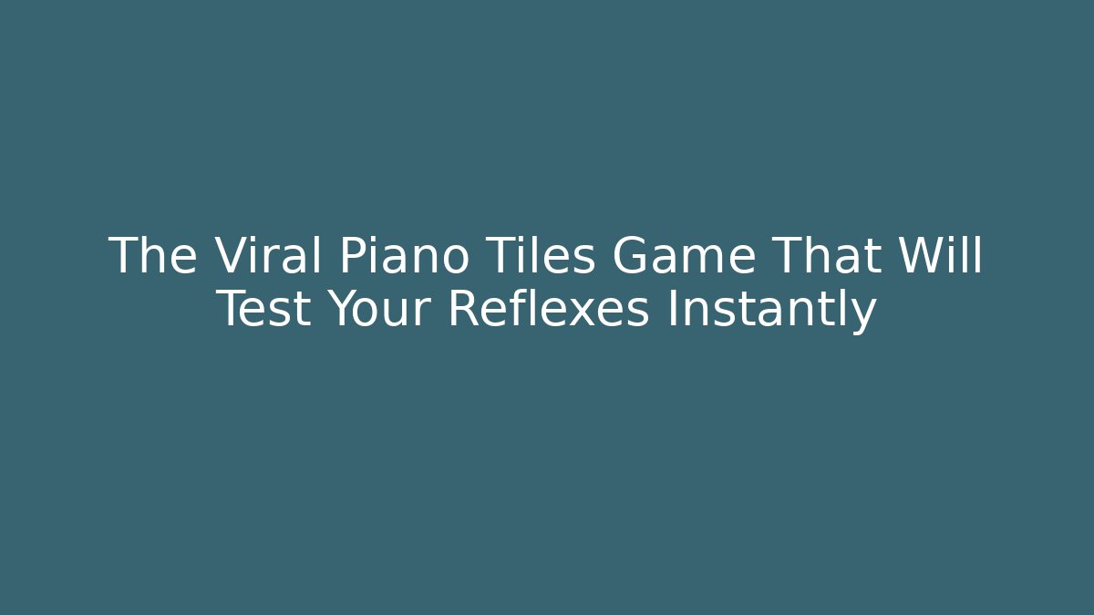 The Viral Piano Tiles Game That Will Test Your Reflexes Instantly