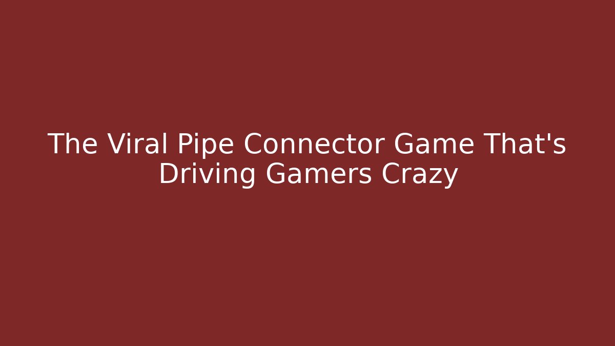 The Viral Pipe Connector Game That's Driving Gamers Crazy