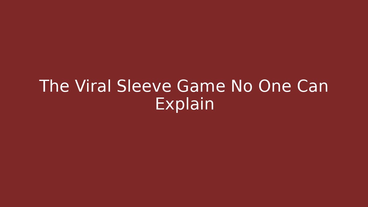 The Viral Sleeve Game No One Can Explain
