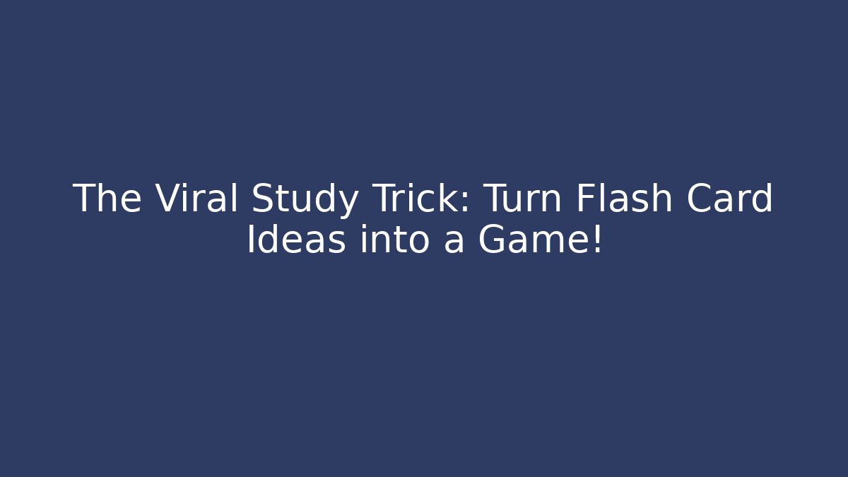 The Viral Study Trick: Turn Flash Card Ideas into a Game!
