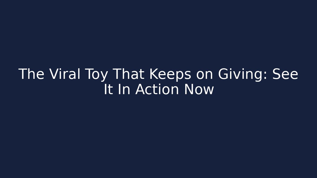 The Viral Toy That Keeps on Giving: See It In Action Now