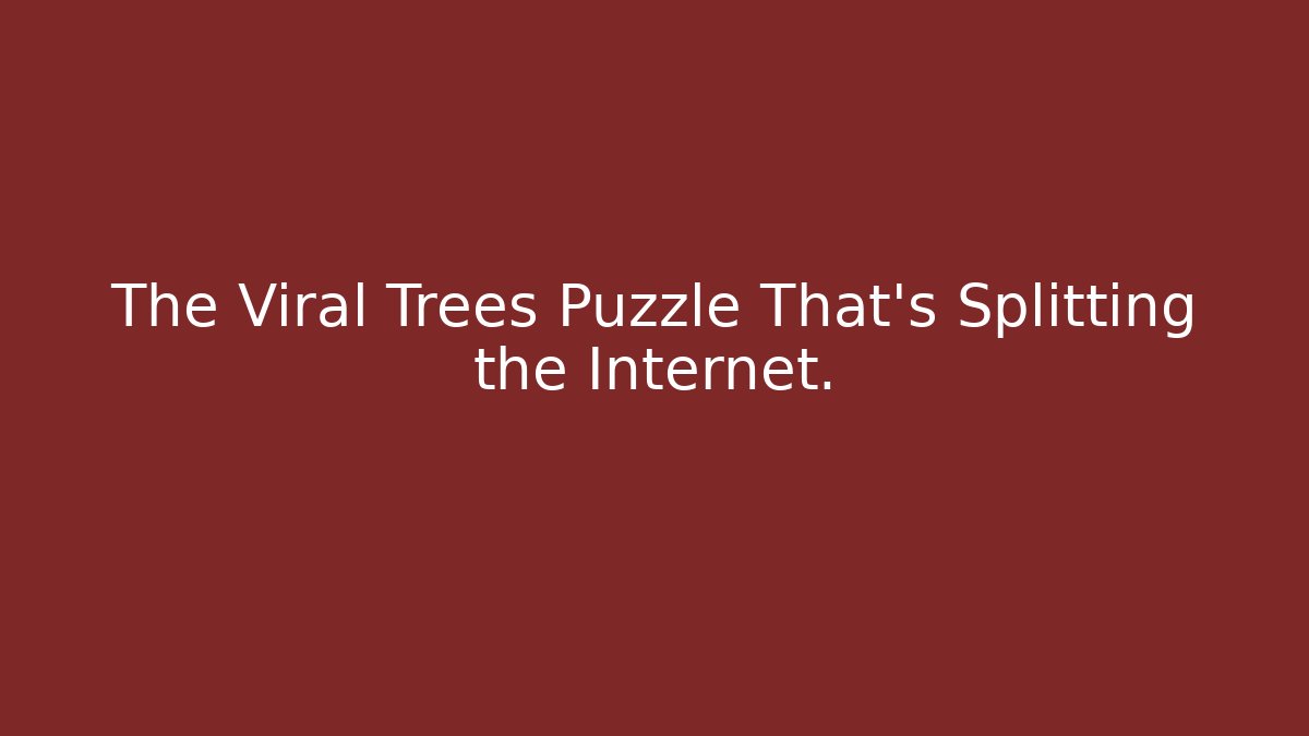 The Viral Trees Puzzle That's Splitting the Internet.