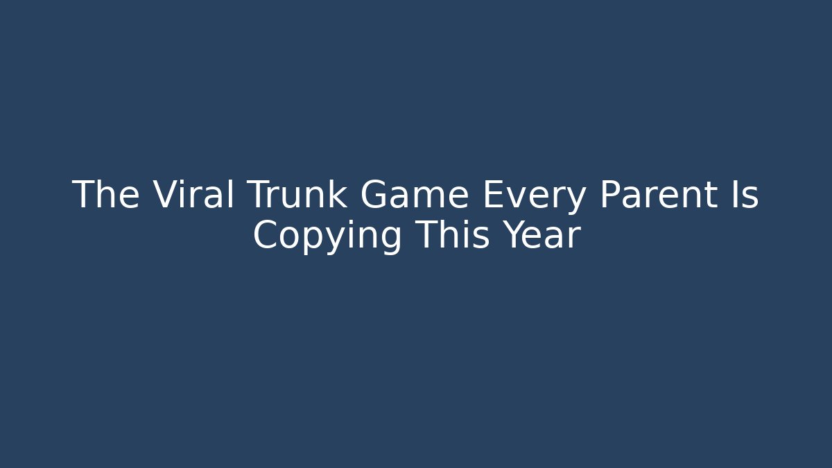 The Viral Trunk Game Every Parent Is Copying This Year