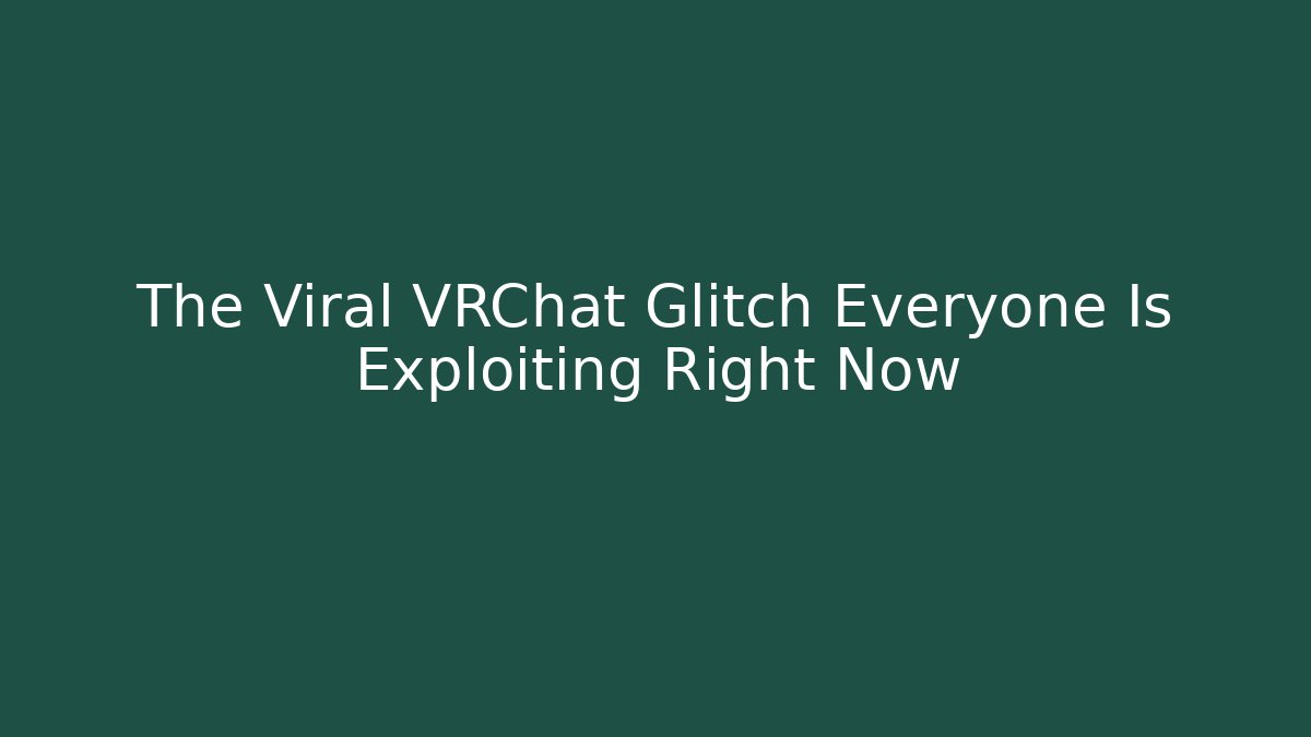 The Viral VRChat Glitch Everyone Is Exploiting Right Now
