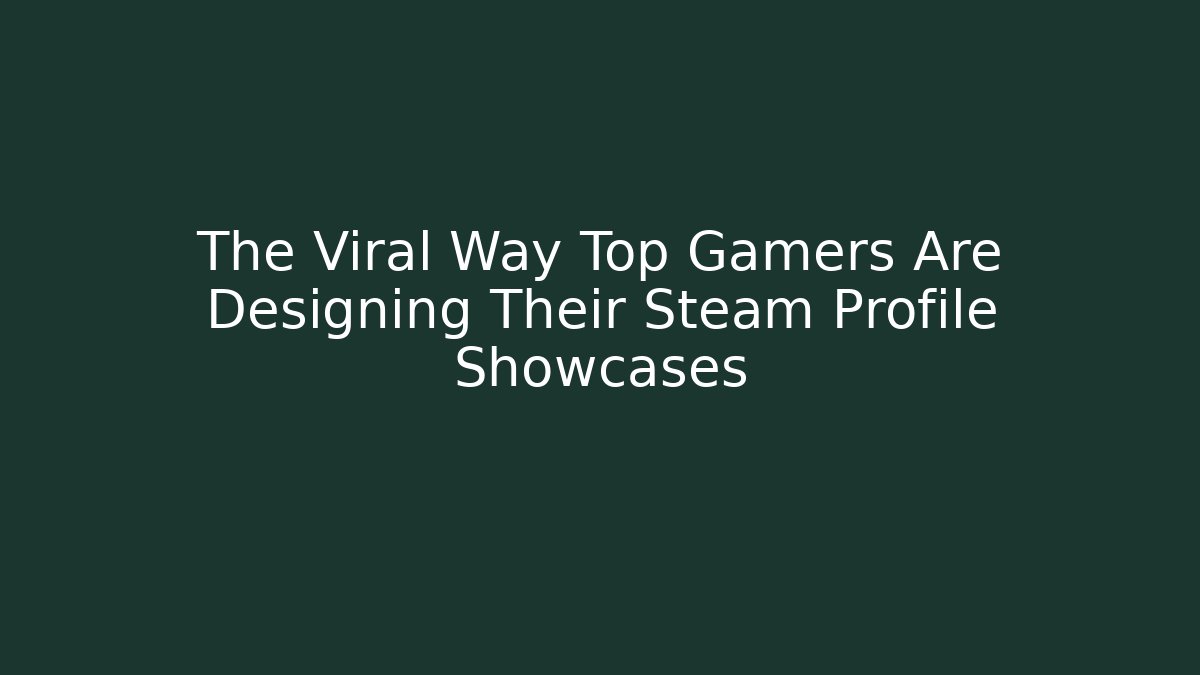 The Viral Way Top Gamers Are Designing Their Steam Profile Showcases
