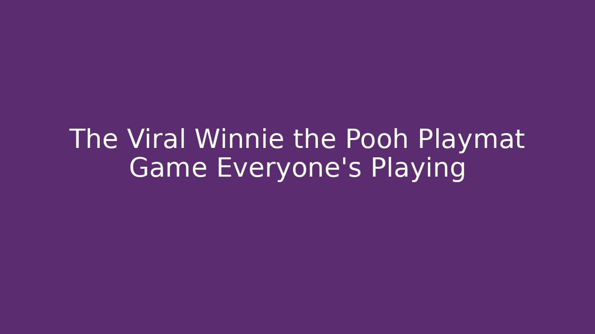 The Viral Winnie the Pooh Playmat Game Everyone's Playing