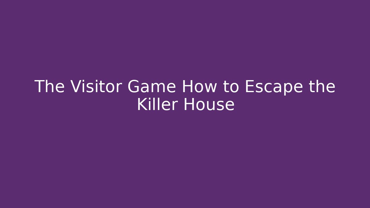 The Visitor Game How to Escape the Killer House