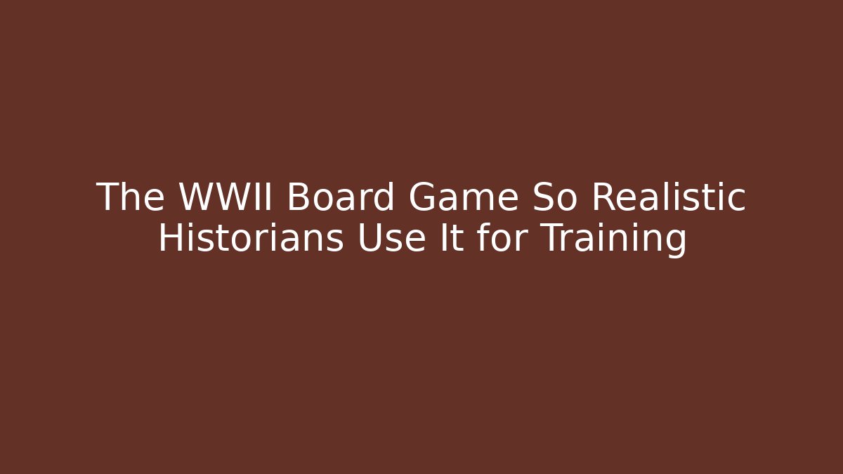 The WWII Board Game So Realistic Historians Use It for Training