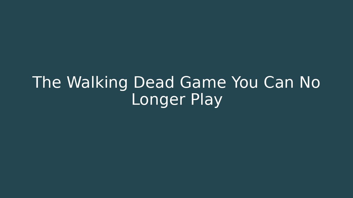 The Walking Dead Game You Can No Longer Play