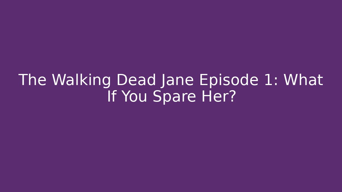 The Walking Dead Jane Episode 1: What If You Spare Her?