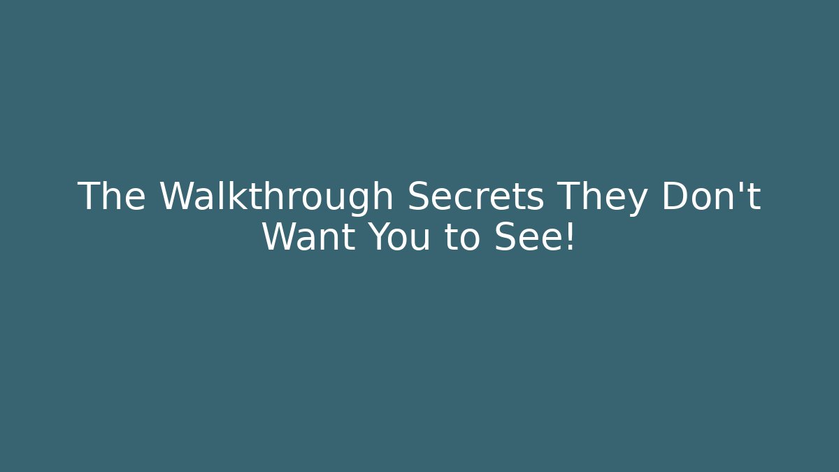 The Walkthrough Secrets They Don't Want You to See!