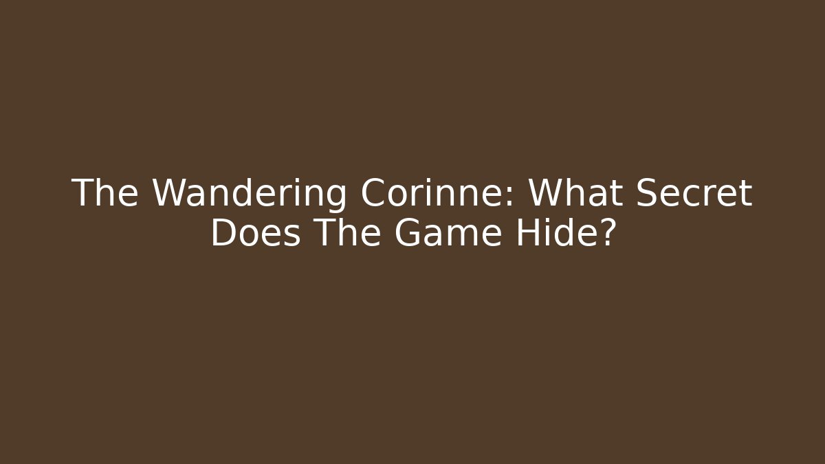 The Wandering Corinne: What Secret Does The Game Hide?