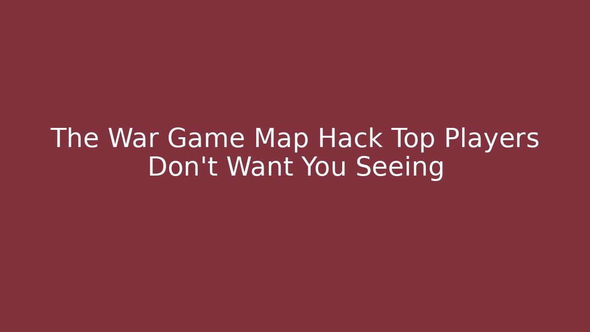 The War Game Map Hack Top Players Don't Want You Seeing