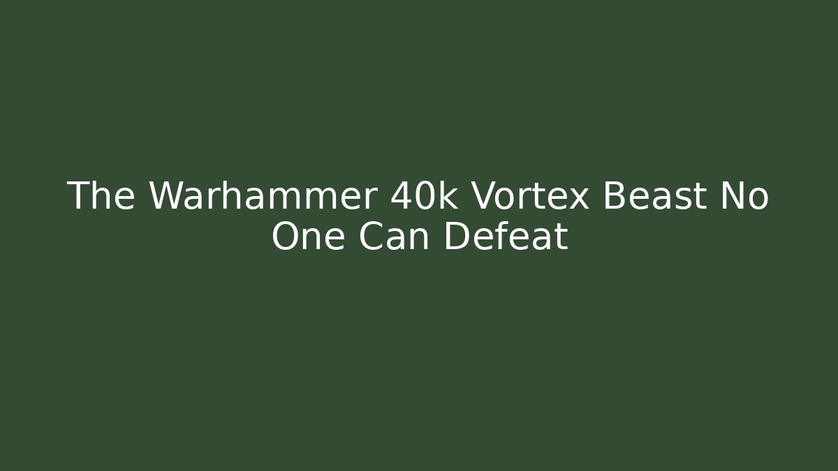 The Warhammer 40k Vortex Beast No One Can Defeat