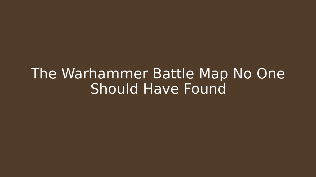 The Warhammer Battle Map No One Should Have Found - Celivion