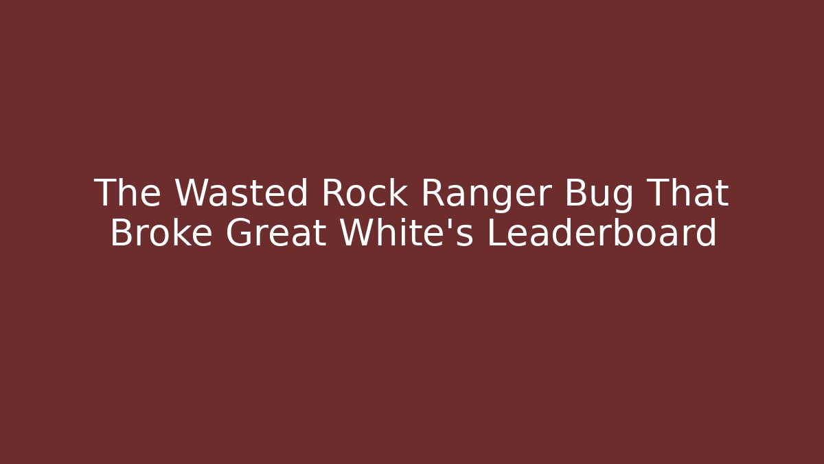 The Wasted Rock Ranger Bug That Broke Great White's Leaderboard