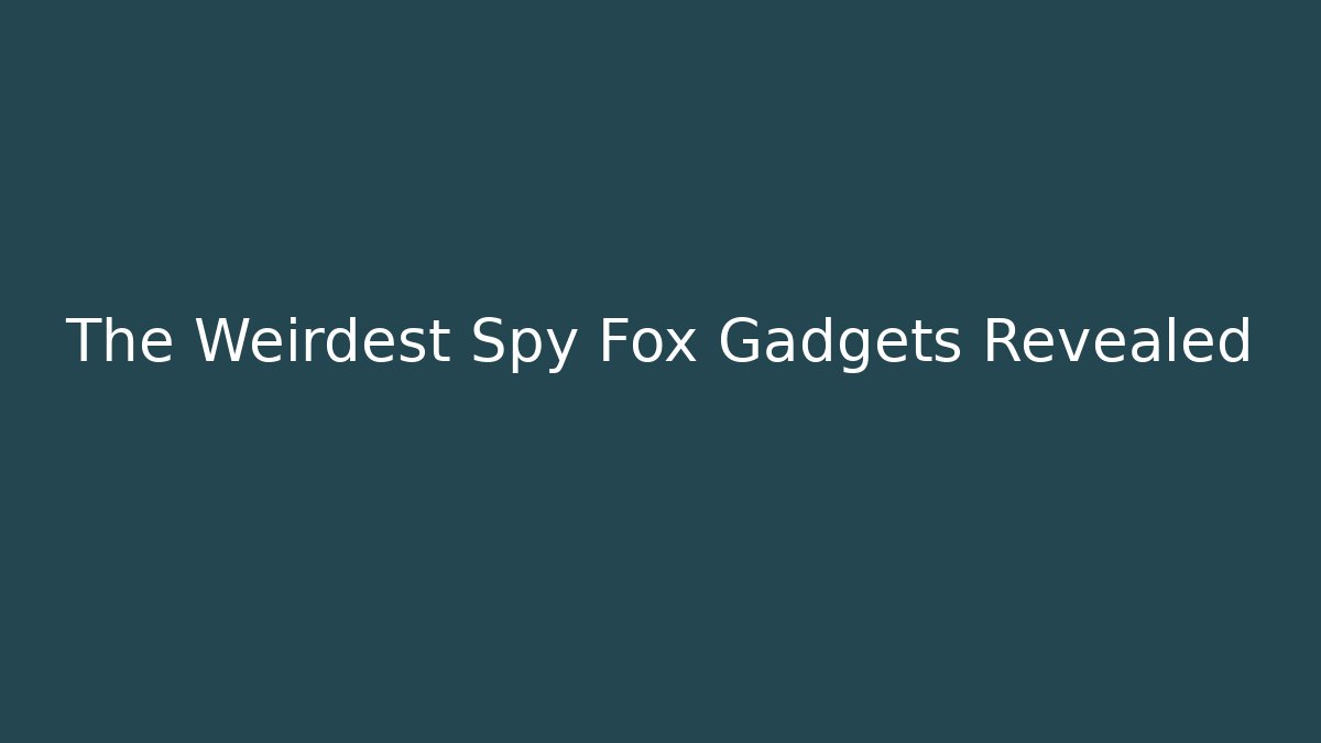 The Weirdest Spy Fox Gadgets Revealed