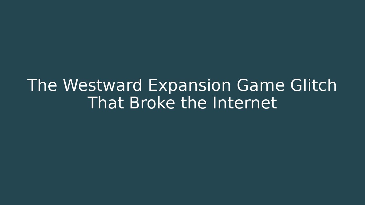 The Westward Expansion Game Glitch That Broke the Internet