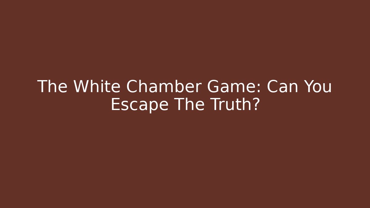 The White Chamber Game: Can You Escape The Truth?