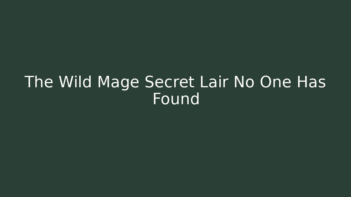 The Wild Mage Secret Lair No One Has Found