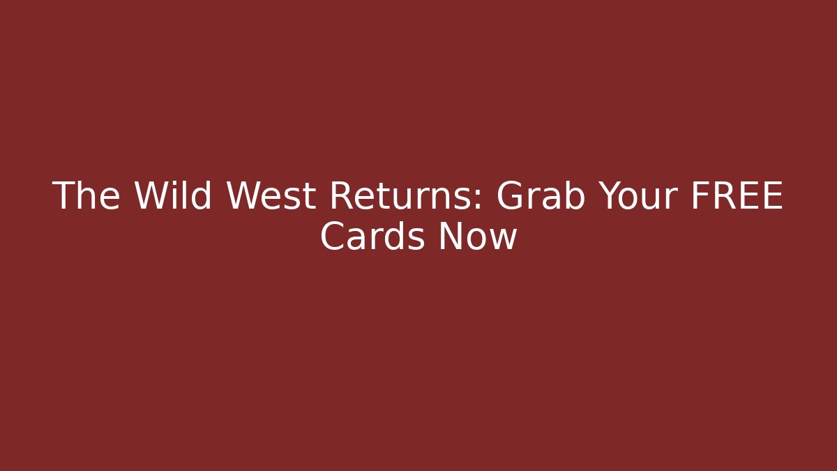 The Wild West Returns: Grab Your FREE Cards Now