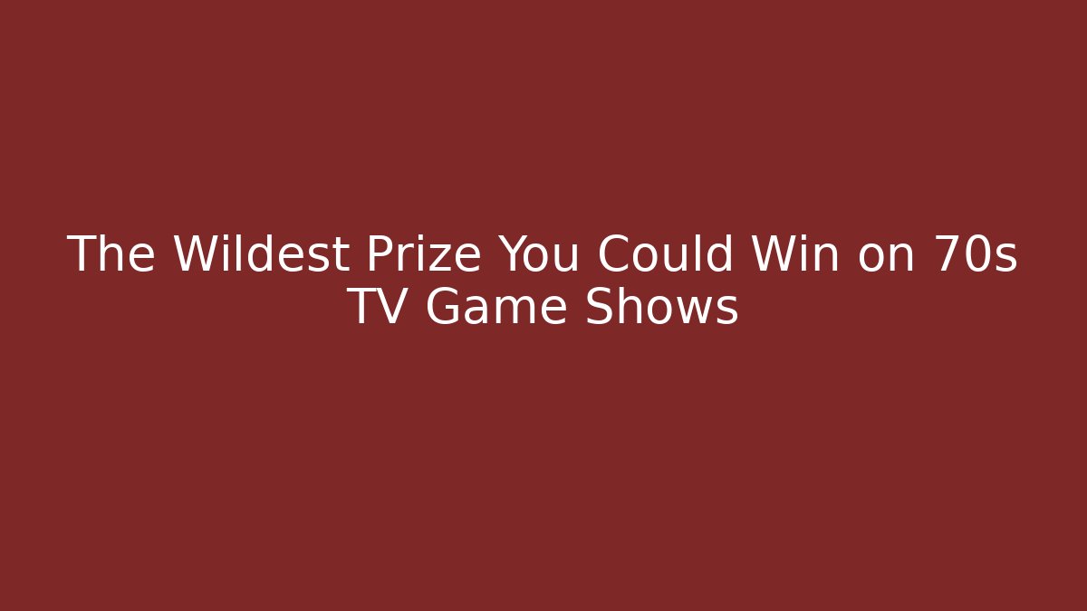 The Wildest Prize You Could Win on 70s TV Game Shows