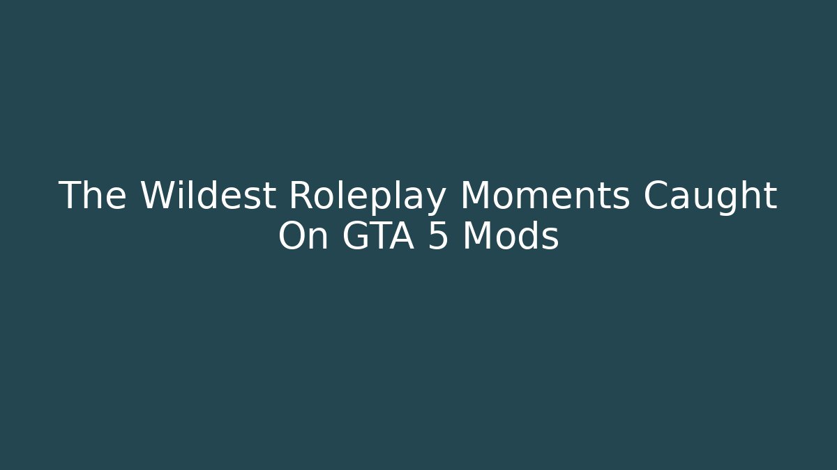 The Wildest Roleplay Moments Caught On GTA 5 Mods