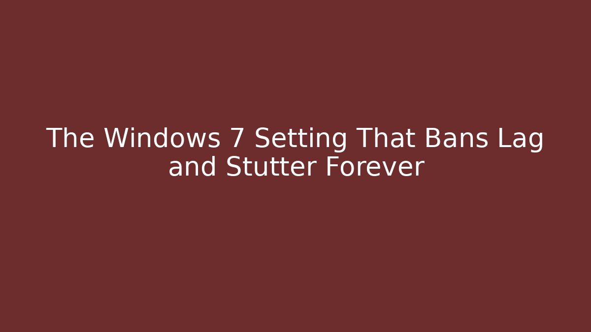 The Windows 7 Setting That Bans Lag and Stutter Forever