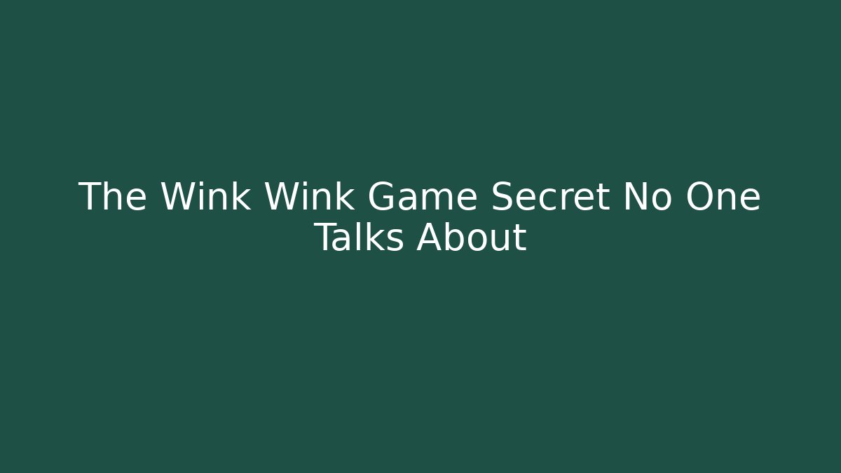 The Wink Wink Game Secret No One Talks About