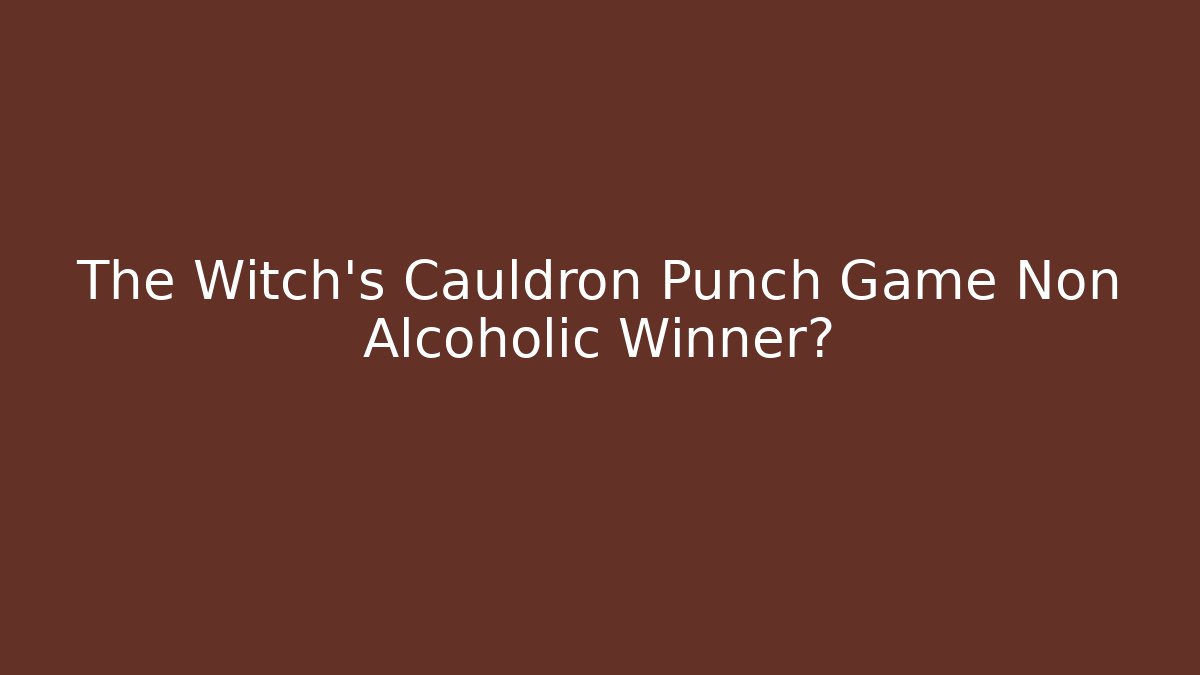 The Witch's Cauldron Punch Game Non Alcoholic Winner?