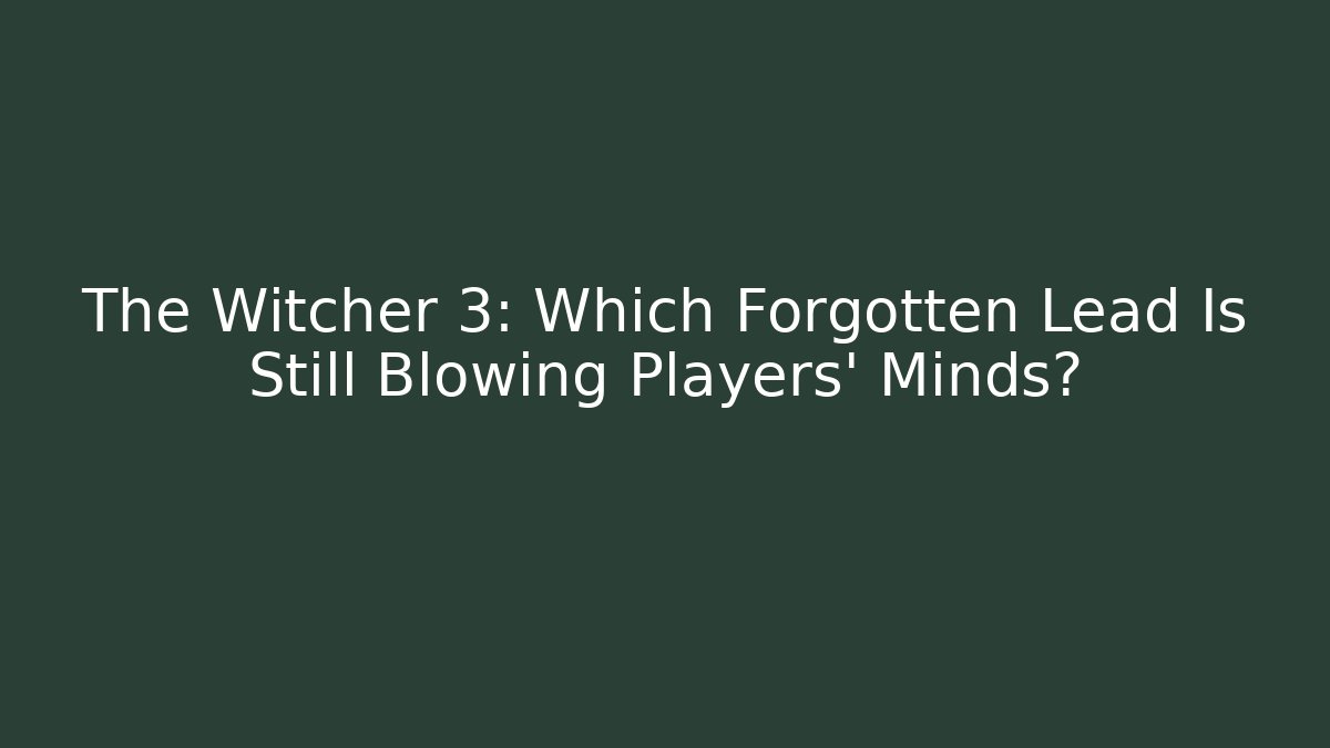 The Witcher 3: Which Forgotten Lead Is Still Blowing Players' Minds?