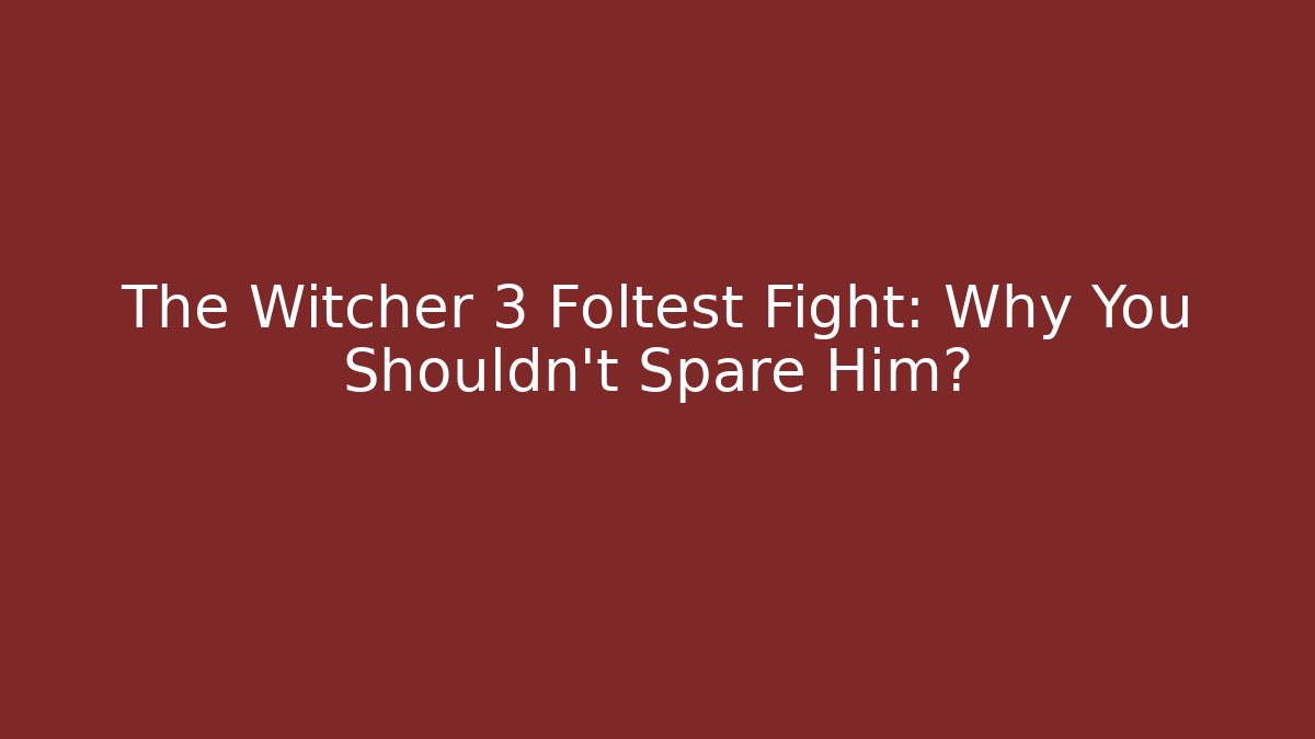 The Witcher 3 Foltest Fight: Why You Shouldn't Spare Him? - Celivion