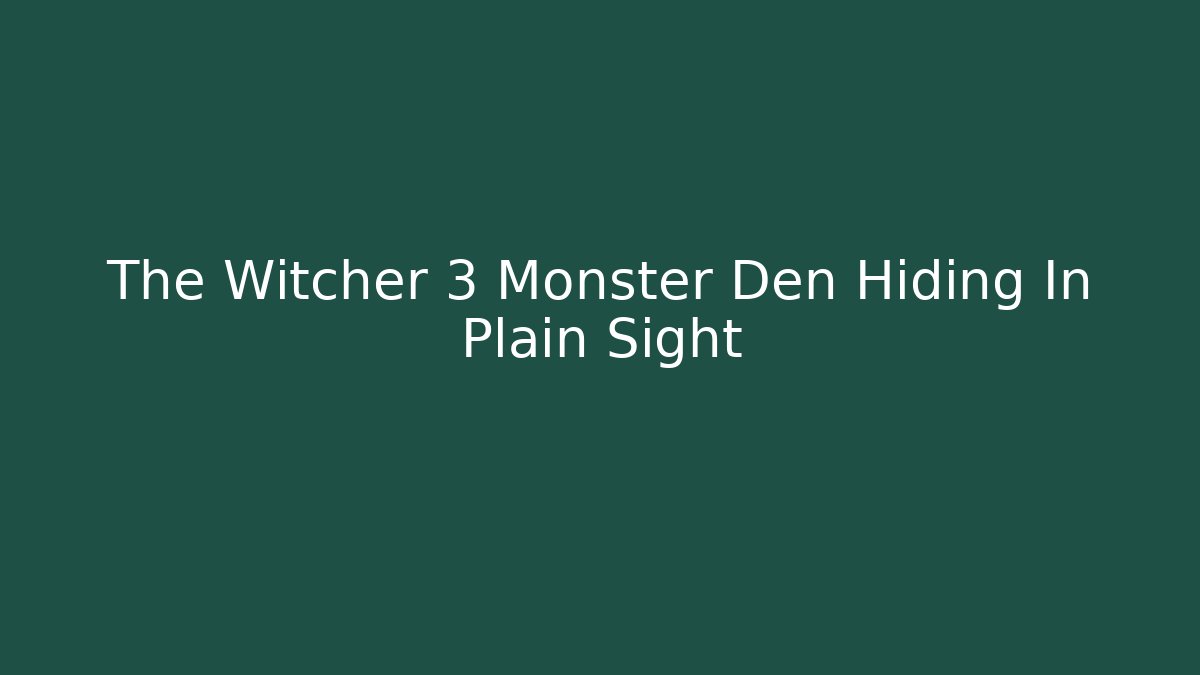 The Witcher 3 Monster Den Hiding In Plain Sight - Celivion