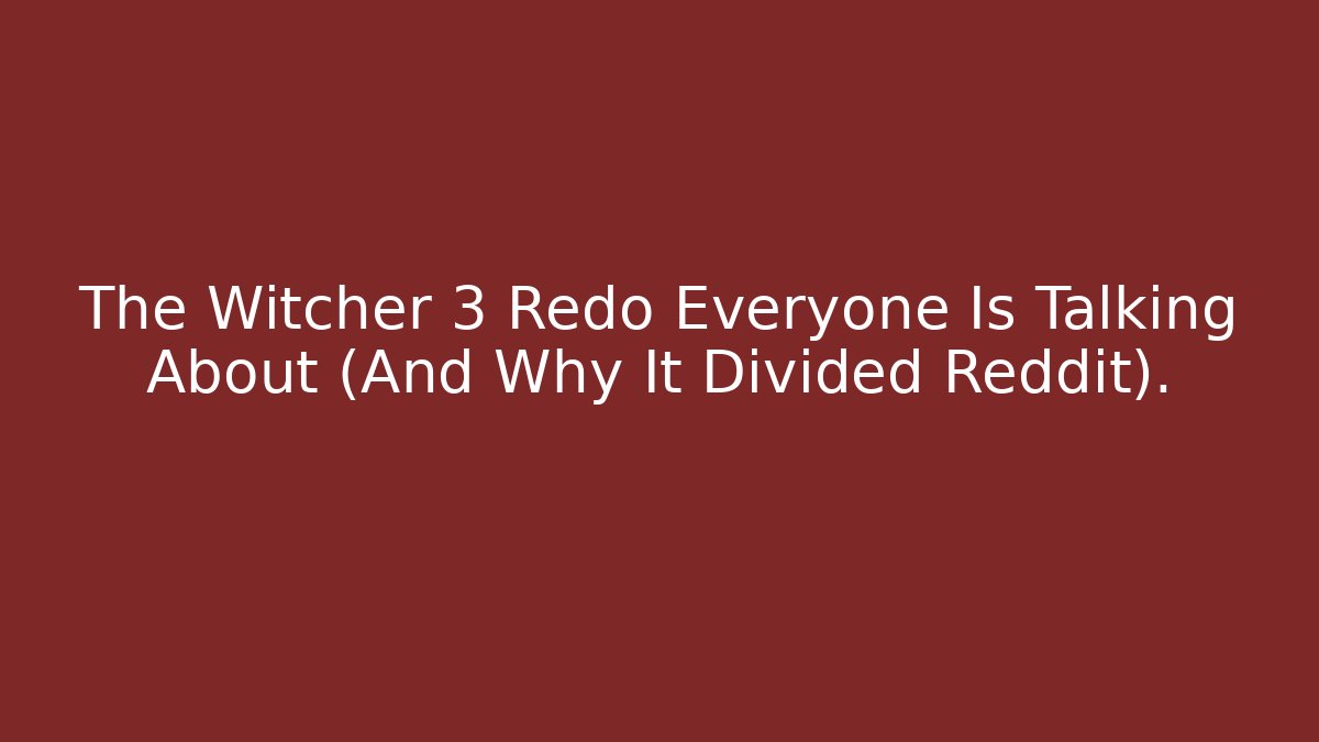 The Witcher 3 Redo Everyone Is Talking About (And Why It Divided Reddit). - Celivion