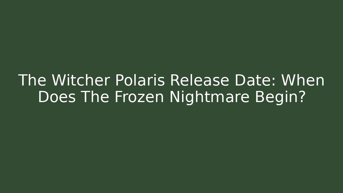 The Witcher Polaris Release Date: When Does The Frozen Nightmare Begin?