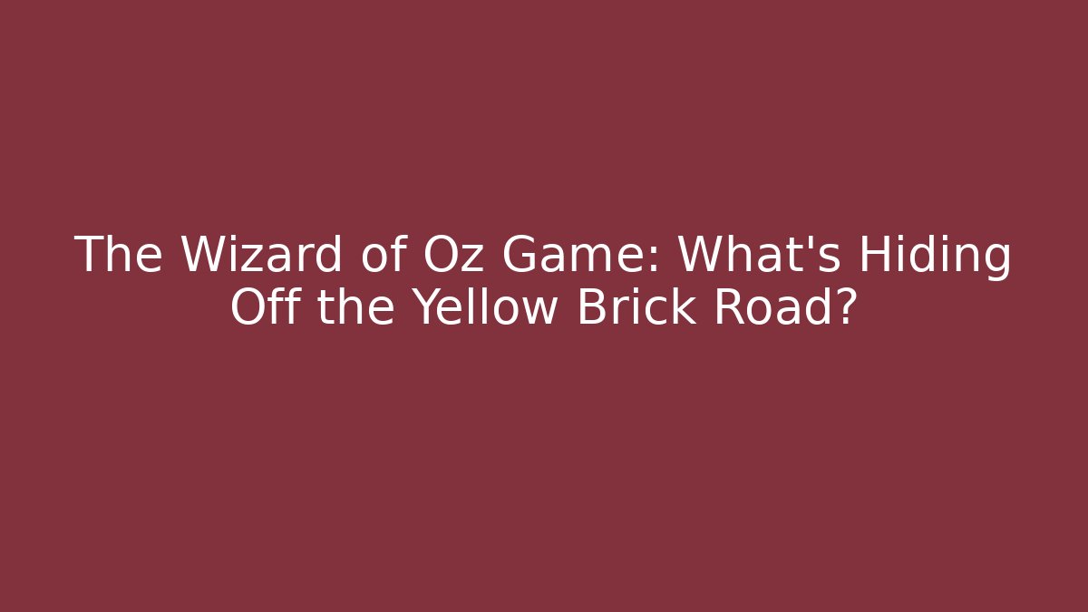 The Wizard of Oz Game: What's Hiding Off the Yellow Brick Road?
