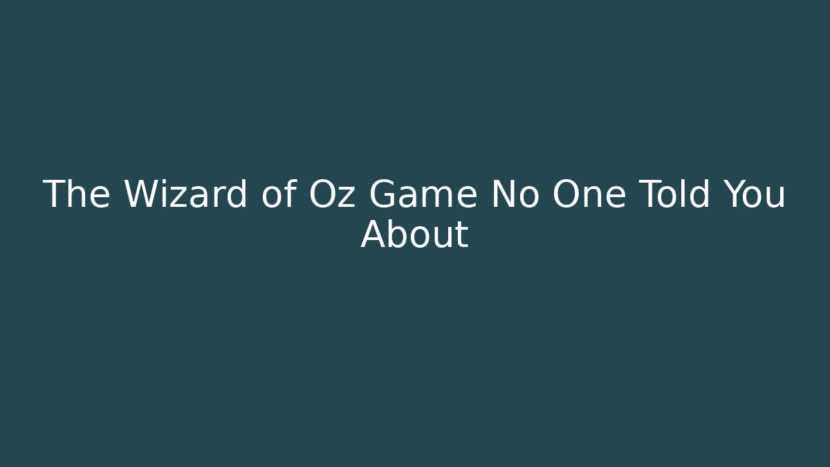 The Wizard of Oz Game No One Told You About
