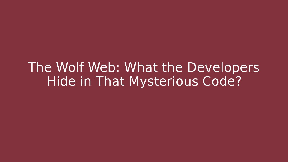 The Wolf Web: What the Developers Hide in That Mysterious Code?