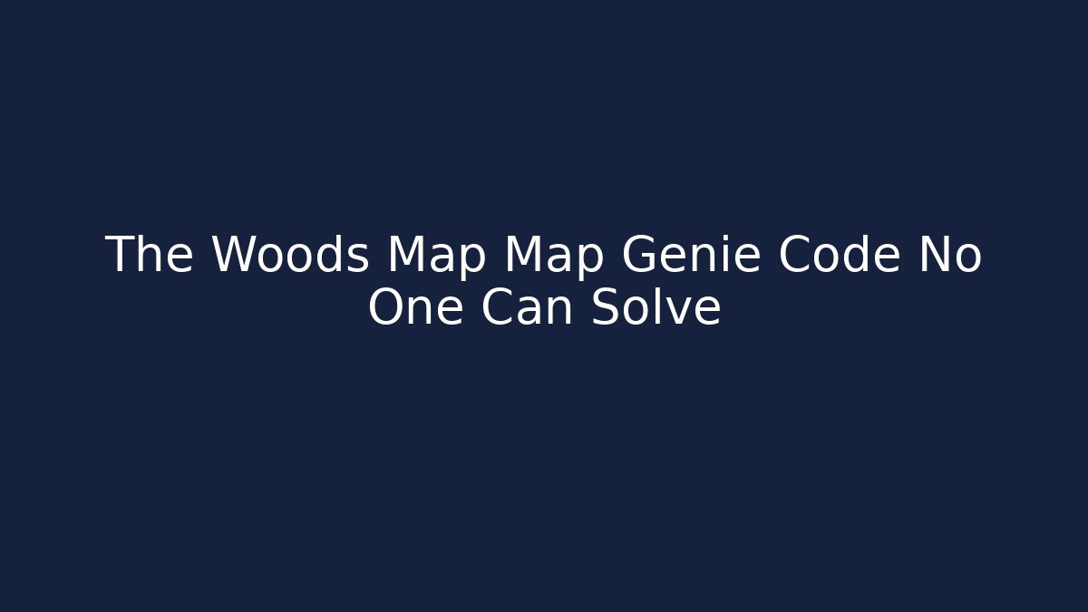 The Woods Map Map Genie Code No One Can Solve