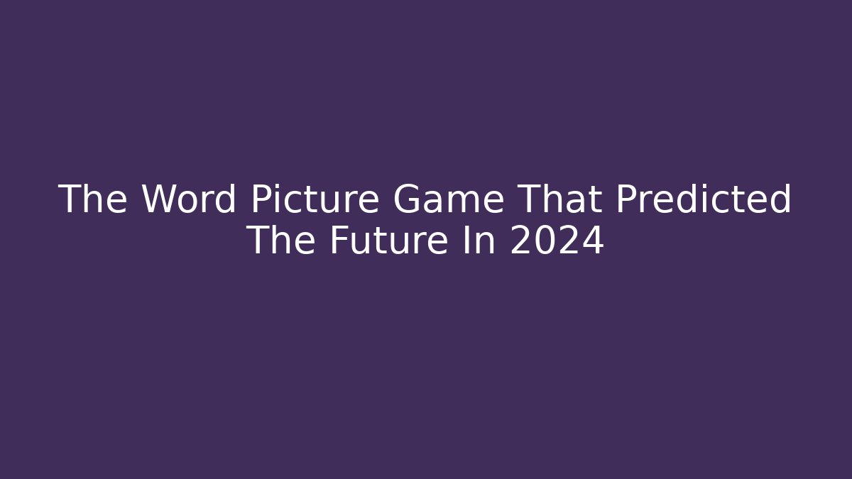 The Word Picture Game That Predicted The Future In 2024