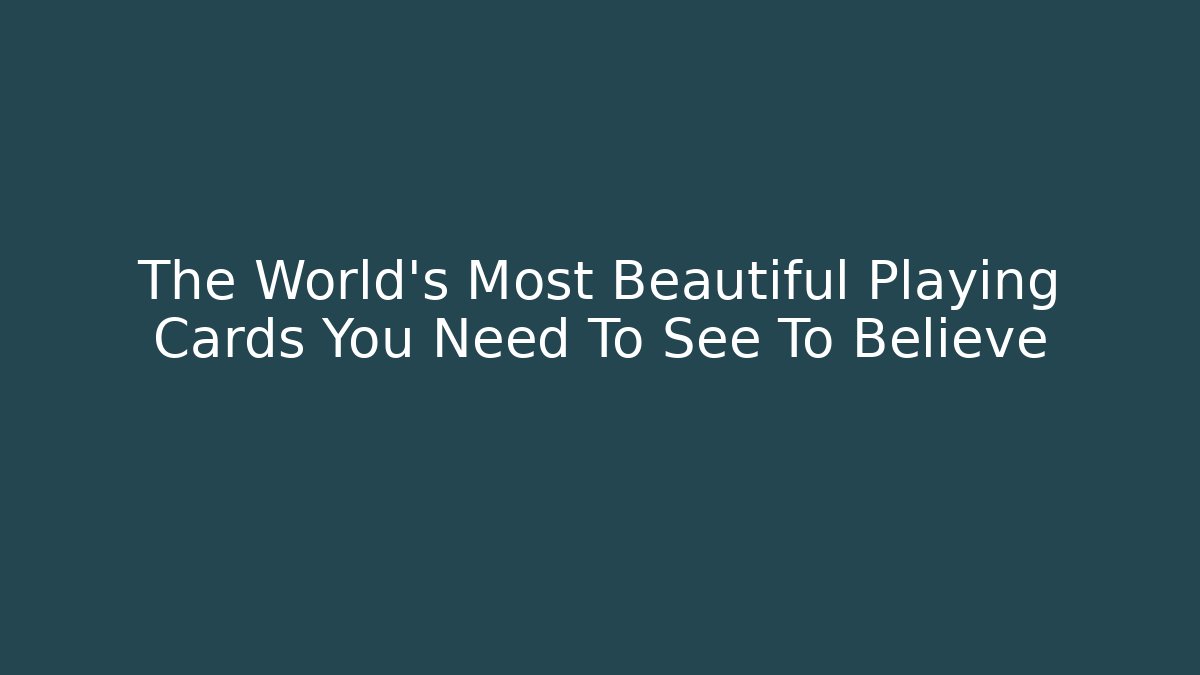 The World's Most Beautiful Playing Cards You Need To See To Believe