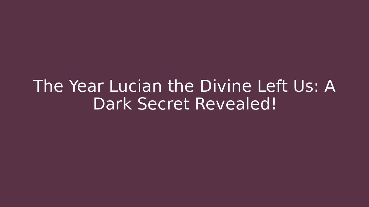 The Year Lucian the Divine Left Us: A Dark Secret Revealed!