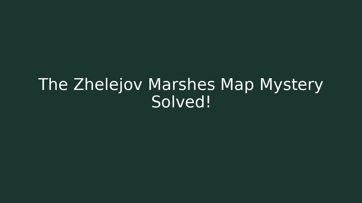 The Zhelejov Marshes Map Mystery Solved! - Celivion