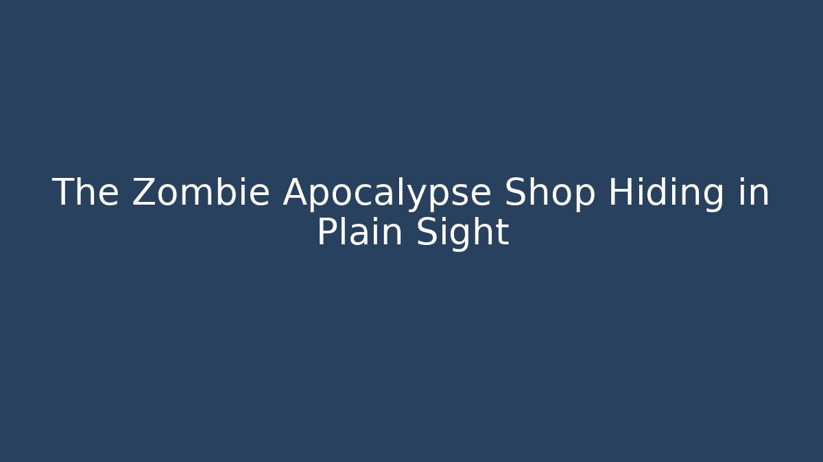 The Zombie Apocalypse Shop Hiding in Plain Sight