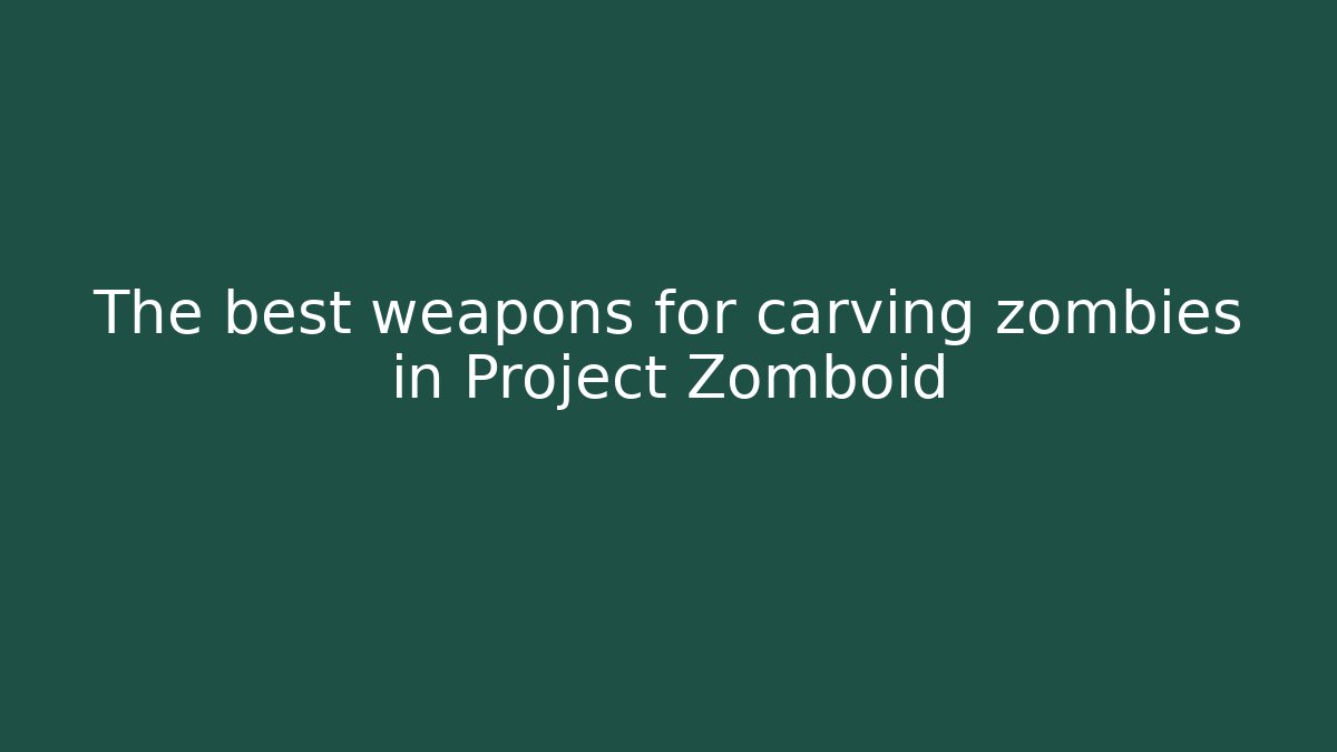 The best weapons for carving zombies in Project Zomboid